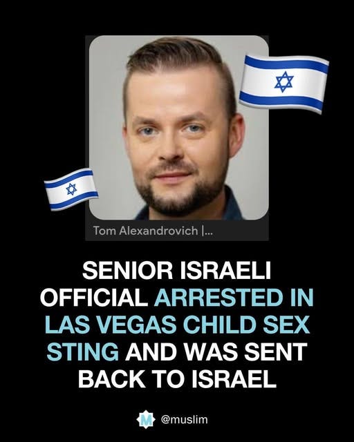 May be an image of 1 person and text that says 'Tom Alexandrovich... SENIOR ISRAELI OFFICIAL ARRESTED IN LAS VEGAS CHILD SEX STING AND WAS SENT BACK to ISRAEL @muslim'