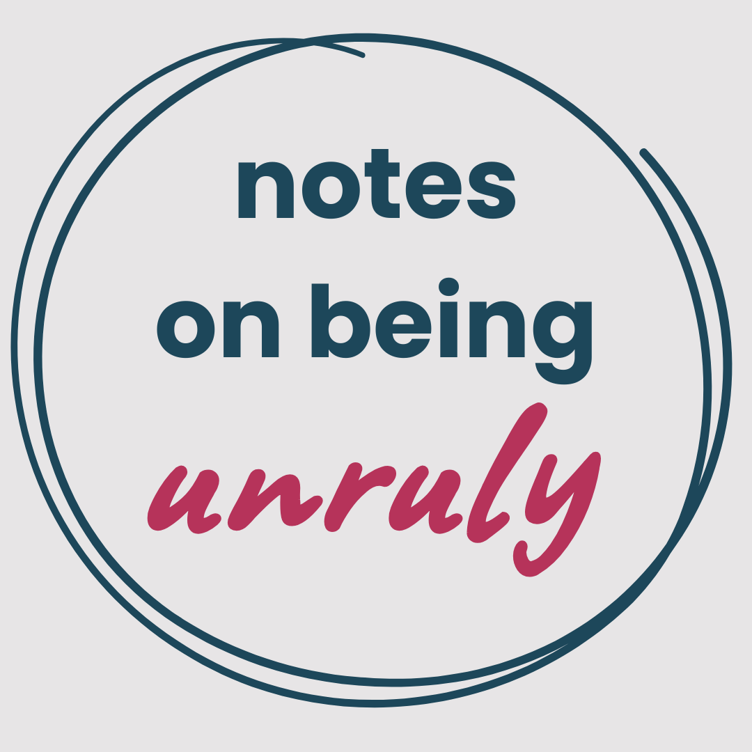 notes on being unruly