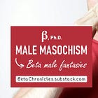 Male Masochism: Beta male fantasies