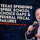 Texas Spending Spree, School Choice Gaps & Federal Fiscal Failures | This Week's Economy Ep. 109