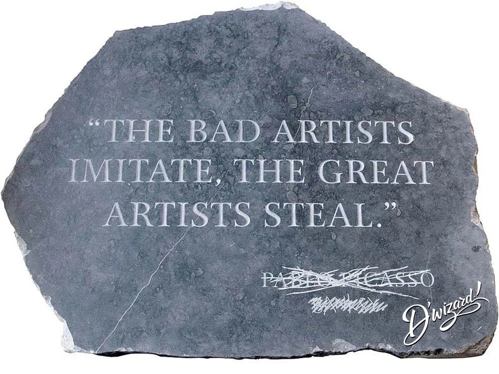“THE BAD ARISTS IMITATE, THE GREAT ARTISTS STEAL” PABLO PICASSO BANKSY D’WIZARD YOU! “THE BAD ARISTS IMITATE, THE GREAT ARTISTS STEAL” PABLO PICASSO BANKSY D’WIZARD YOU!