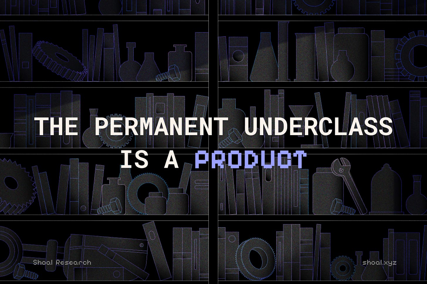 The Permanent Underclass is a Product The Permanent Underclass is a Product