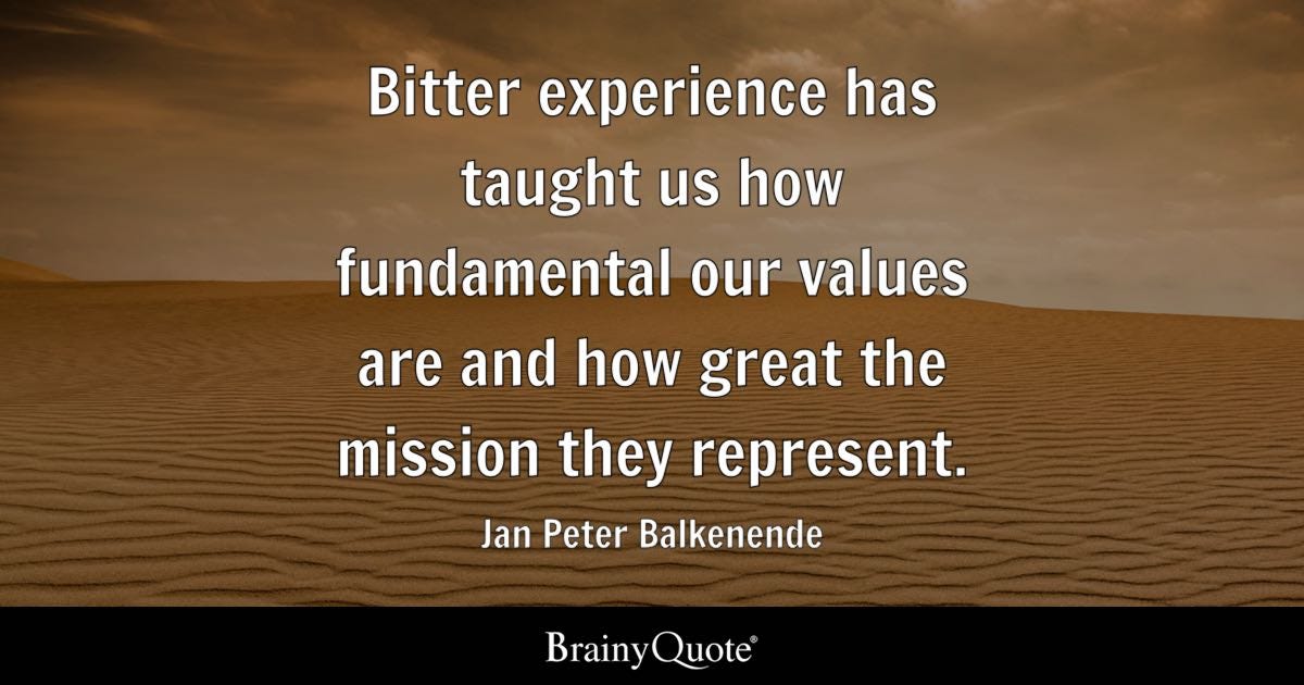 Bitter experience has taught us how fundamental our values are and how great the mission they represent.