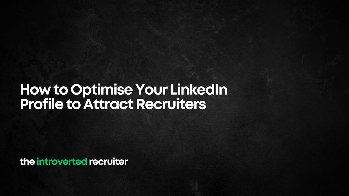 How to Optimise Your LinkedIn Profile to Attract Recruiters