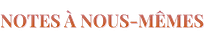 Notes à nous-mêmes