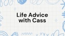 Life Advice with Cass