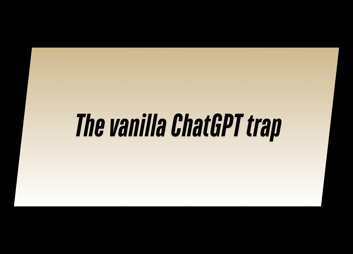 the vanilla chatgpt trap