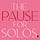 The Pause for Solos