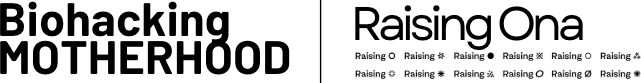 Raising Ona <> Biohacking Motherhood 