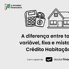 🥕A diferença entre taxa variável, fixa e mista no Crédito Habitação.