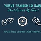 You've Trained So Hard. Don't Screw it Up Now! Avoid These Common Taper Mistakes 