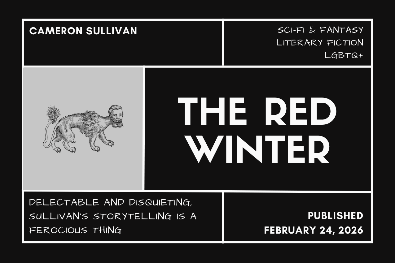 Vaulted book card for "The Red Winter" by Cameron Sullivan. A minimalist black-and-white grid design. Top left: Cameron Sullivan. Top right: Sci-Fi & Fantasy, LGBTQ+. Center left: A gray inset box featuring a stylized manticore sketch, with the body of an animal and the face of a man. Center right: Large, bold text reading "THE RED WINTER." Bottom left: Neil Czeszejko’s editorial blurb that reads "Delectable and disquieting, Sullivan’s storytelling is a ferocious thing." Bottom right: "Published February 24, 2026."