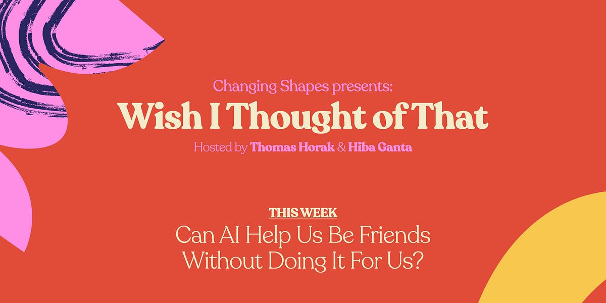 EP 11: "Wish I Thought of That” – Can AI Help Us Be Friends Without Doing It For Us?