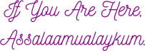 If You Are Here, Assalaamualaykum