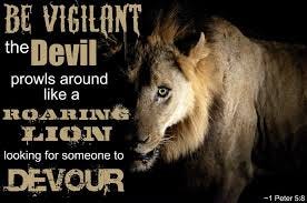 Scripture - "Be alert and of sober mind. Your enemy the devil prowls around  like a roaring lion looking for someone to devour." 1 Peter 5:8 (NIV) |  Facebook