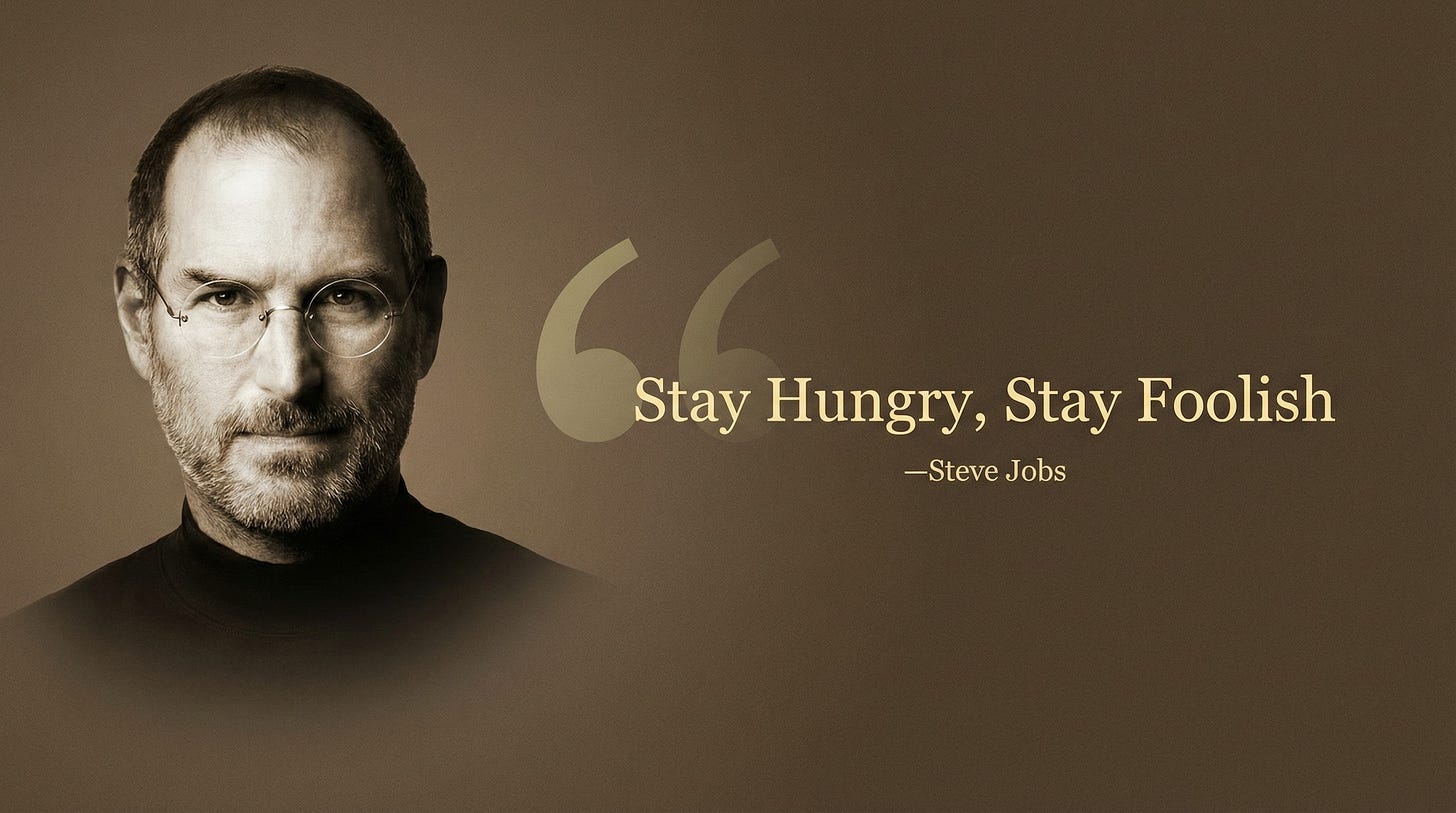 May be a graphic of text that says 'Stay Hungry, Hungry,StayFoolish Stay Foolish -Steve -SteveJobs Jobs'