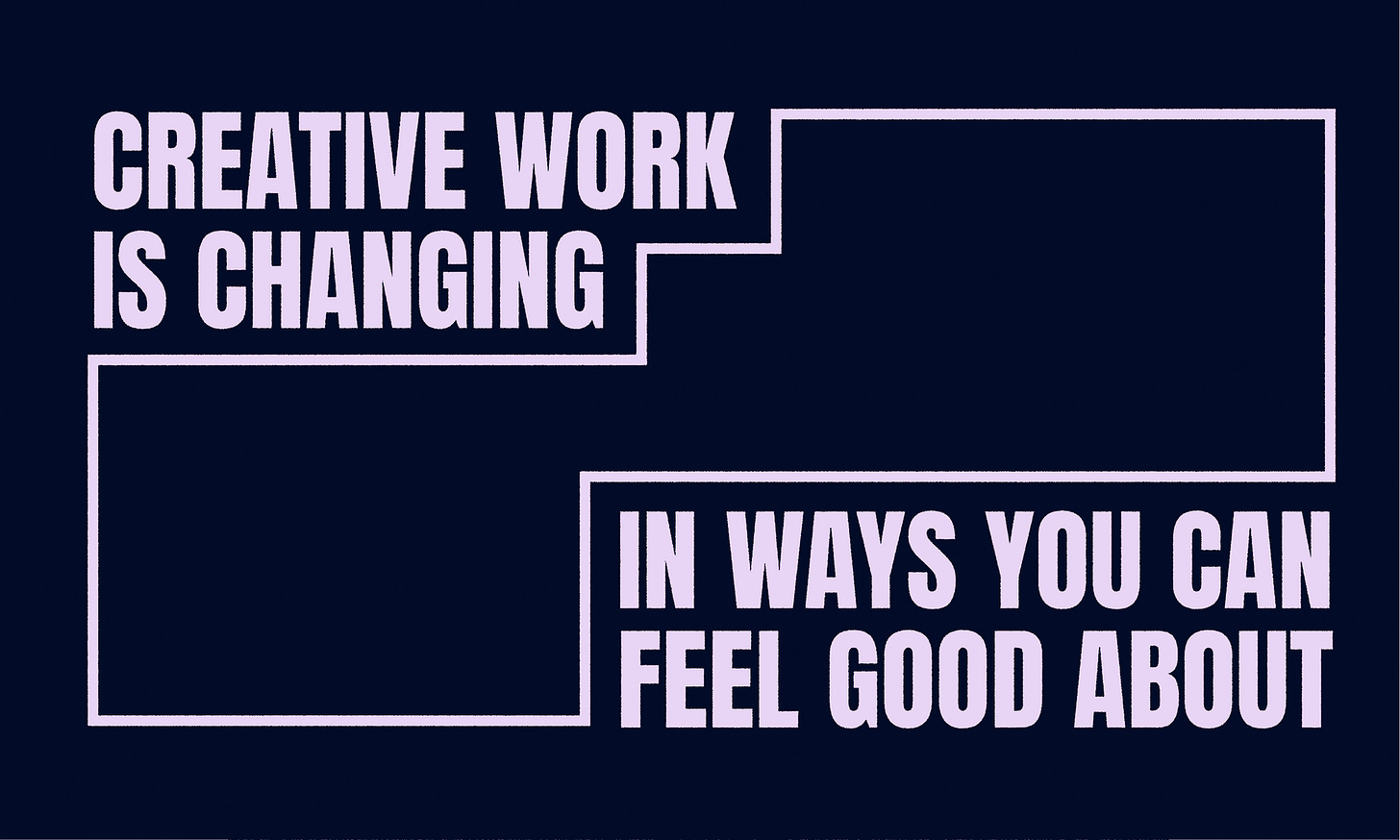Creative work is changing in ways you can feel good about