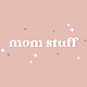 Mom Stuff