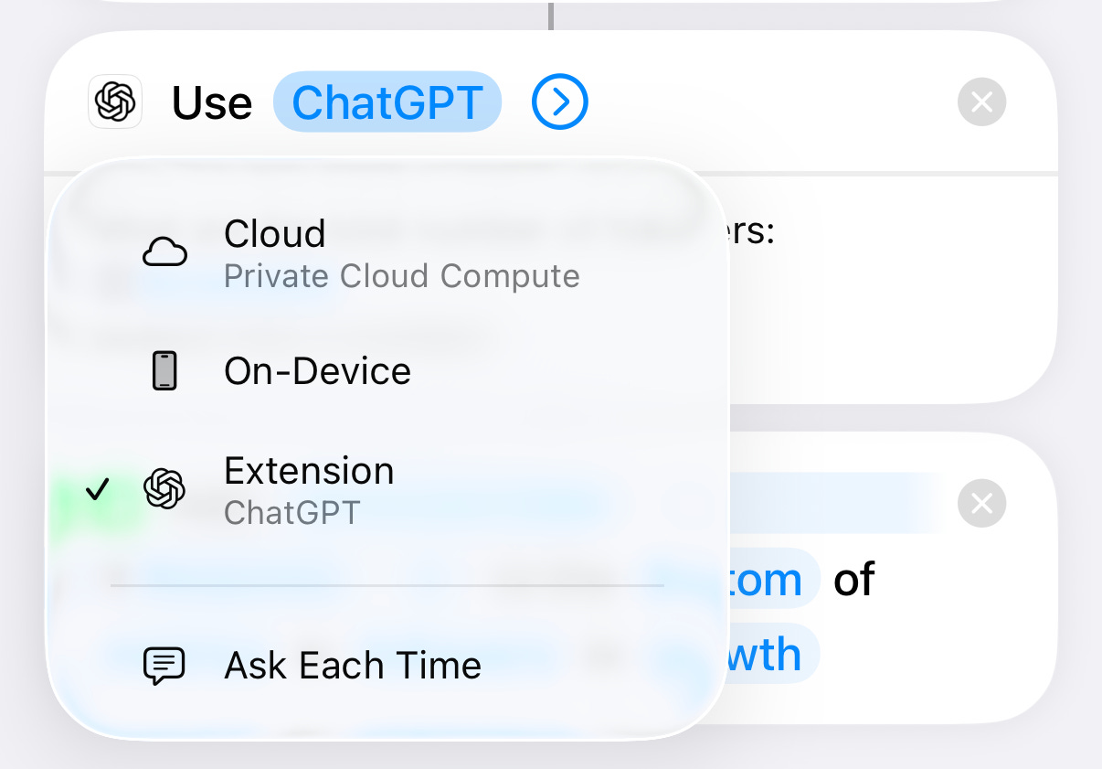 Mobile screenshot of an Apple Shortcuts action labeled “Use ChatGPT,” showing a model selection menu. The menu lists options for Cloud (Private Cloud Compute), On-Device, Extension (ChatGPT), and Ask Each Time, with the ChatGPT extension currently selected. Mobile screenshot of an Apple Shortcuts action labeled “Use ChatGPT,” showing a model selection menu. The menu lists options for Cloud (Private Cloud Compute), On-Device, Extension (ChatGPT), and Ask Each Time, with the ChatGPT extension currently selected.