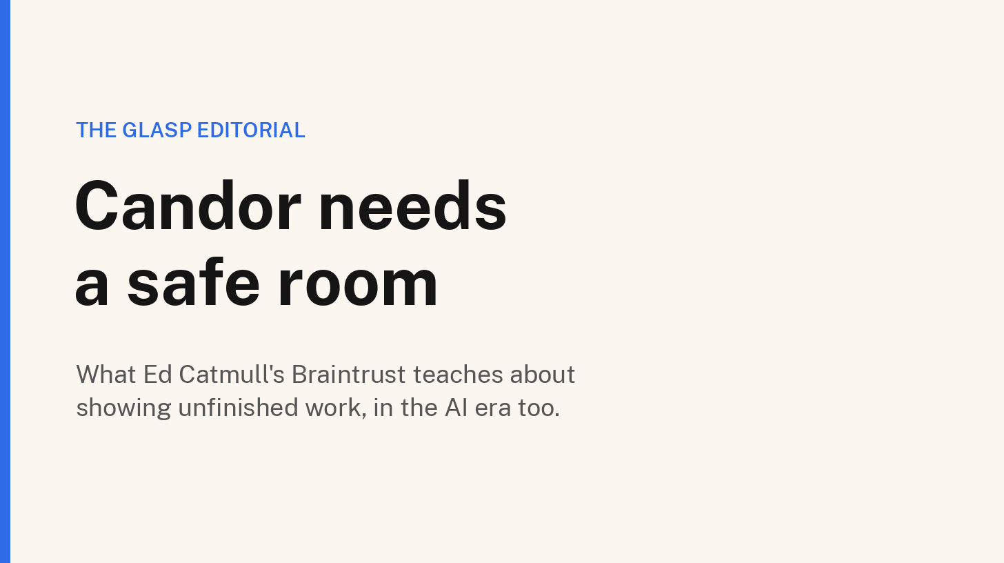Candor needs a safe room: what Ed Catmull's Braintrust teaches about showing unfinished work, in the AI era too.