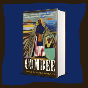 COMBEE: Harriet Tubman, the Combahee River Raid, and Black Freedom during  the Civil War: Fields-Black, Edda L.: 9780197552797: Amazon.com: Books