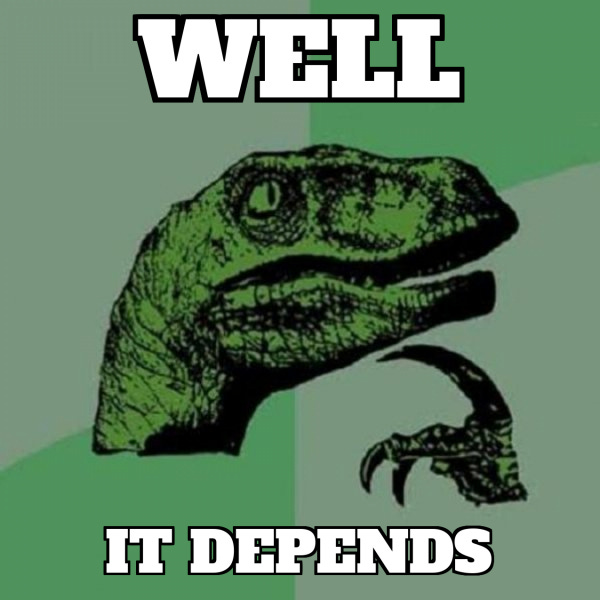 Well It depends - Philosoraptor Meme Generator
