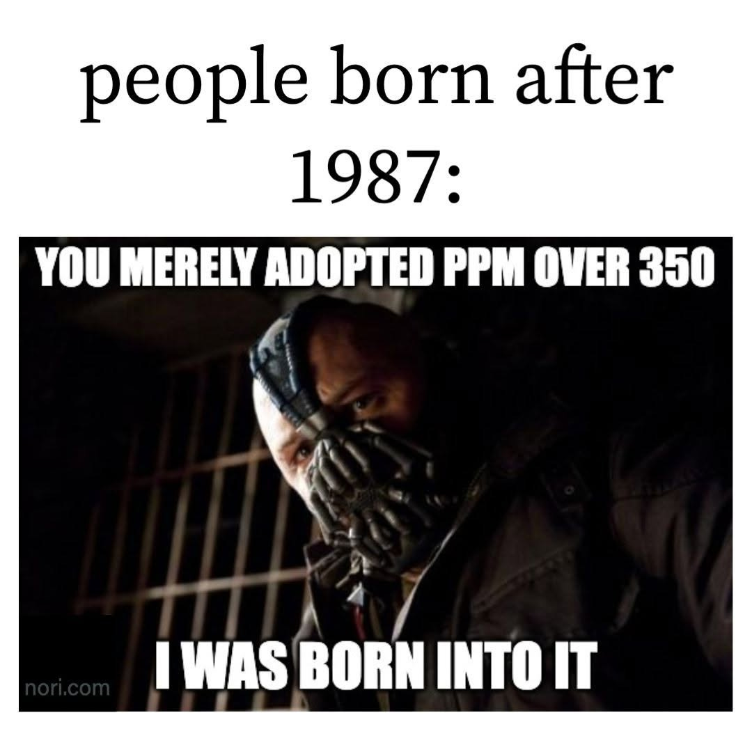Text: "people born after 1987:" Below, Bane from The Dark Knight Rises: "You merely adopted ppm over 350. I was born into it."