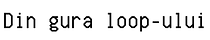 Din gura loop-ului