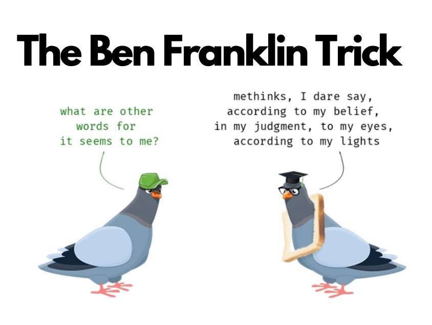 Image may contain: shoes, text that says 'The Ben Franklin Trick what are other words for it seems to me? methinks, I dare say, according to my belief, in my judgment, to my eyes, according to my lights'