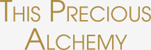 This Precious Alchemy