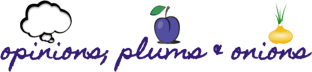 opinions; plums & onions