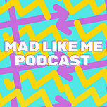 Mad Like Me Podcast