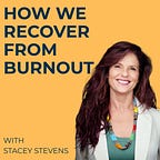 Stacey Stevens | How We Recover From Burnout