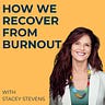 Stacey Stevens | How We Recover From Burnout