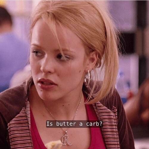 In Mean Girls (2004), in the famous scene where Regina George gains weight,  Regina asks Cady if butter is a carb. To which Cady responds with a  condescending “Yes”. Butter actually had
