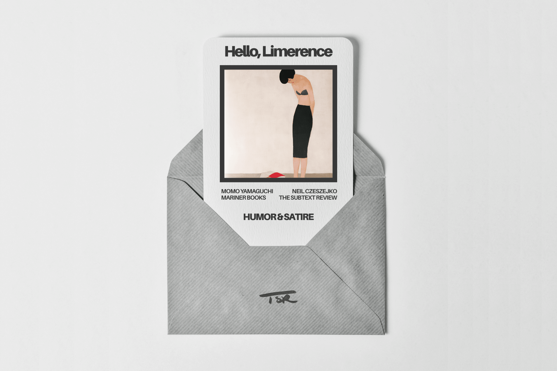 Cover card for "Hello, Limerence" by Momo Yamaguchi, published by Mariner Books and reviewed by Neil Czeszejko. A gray envelope holds the textured card, which features a square illustration of a woman in a slumped posture wearing only a black bra and fitted pencil skirt while gazing down at a red garment. The genres Humor and Satire are printed beneath the artwork, and the envelope is stamped at the bottom with a dark gray TSR logo. Part of the Literary Review series at The Subtext Review. Cover card for "Hello, Limerence" by Momo Yamaguchi, published by Mariner Books and reviewed by Neil Czeszejko. A gray envelope holds the textured card, which features a square illustration of a woman in a slumped posture wearing only a black bra and fitted pencil skirt while gazing down at a red garment. The genres Humor and Satire are printed beneath the artwork, and the envelope is stamped at the bottom with a dark gray TSR logo. Part of the Literary Review series at The Subtext Review.