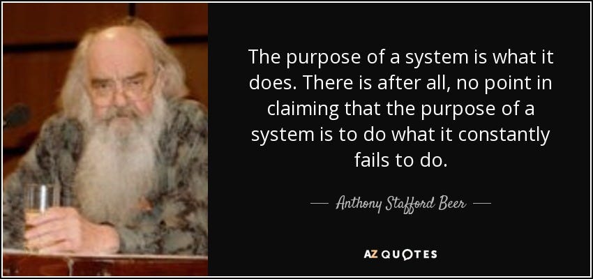 Anthony Stafford Beer quote: The purpose of a system is what it does.  There...