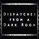Dispatches from a Dark Room