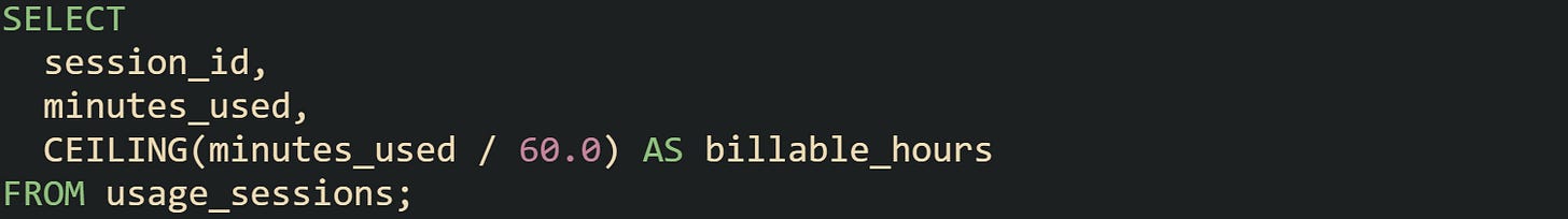 SELECT   session_id,   minutes_used,   CEILING(minutes_used / 60.0) AS billable_hours FROM usage_sessions;
