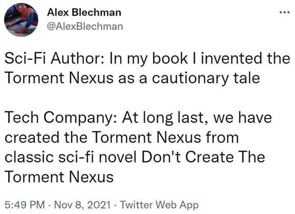 Tech Company: At long last, we have created the Torment Nexus from classic sci-f... | Know Your Meme Tech Company: At long last, we have created the Torment Nexus from classic sci-f... | Know Your Meme