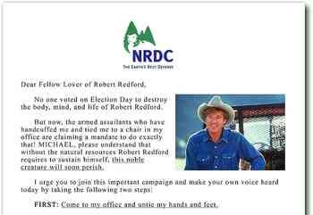 [Image shows a satirical fundraising letter with NRDC (Natural Resources Defense Council) logo at the top featuring green trees and a bear] The letter reads: "Dear Fellow Lover of Robert Redford, No one voted on Election Day to destroy the body, mind, and life of Robert Redford. But now, the armed assailants who have handcuffed me and tied me to a chair in my office are claiming a mandate to do exactly that! MICHAEL, please understand that without the natural resources Robert Redford requires to sustain himself, this noble creature will soon perish. I urge you to join this important campaign and make your own voice heard today by taking the following two steps: FIRST: Come to my office and untie my hands and feet." [Image includes a photograph of Robert Redford wearing a cowboy hat]