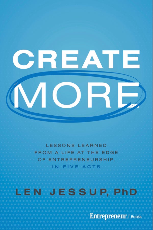 “Create More: Lessons Learned From A Life At The edge Of Entrepreneurship, In Five Acts”