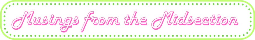 Musings from the Midsection