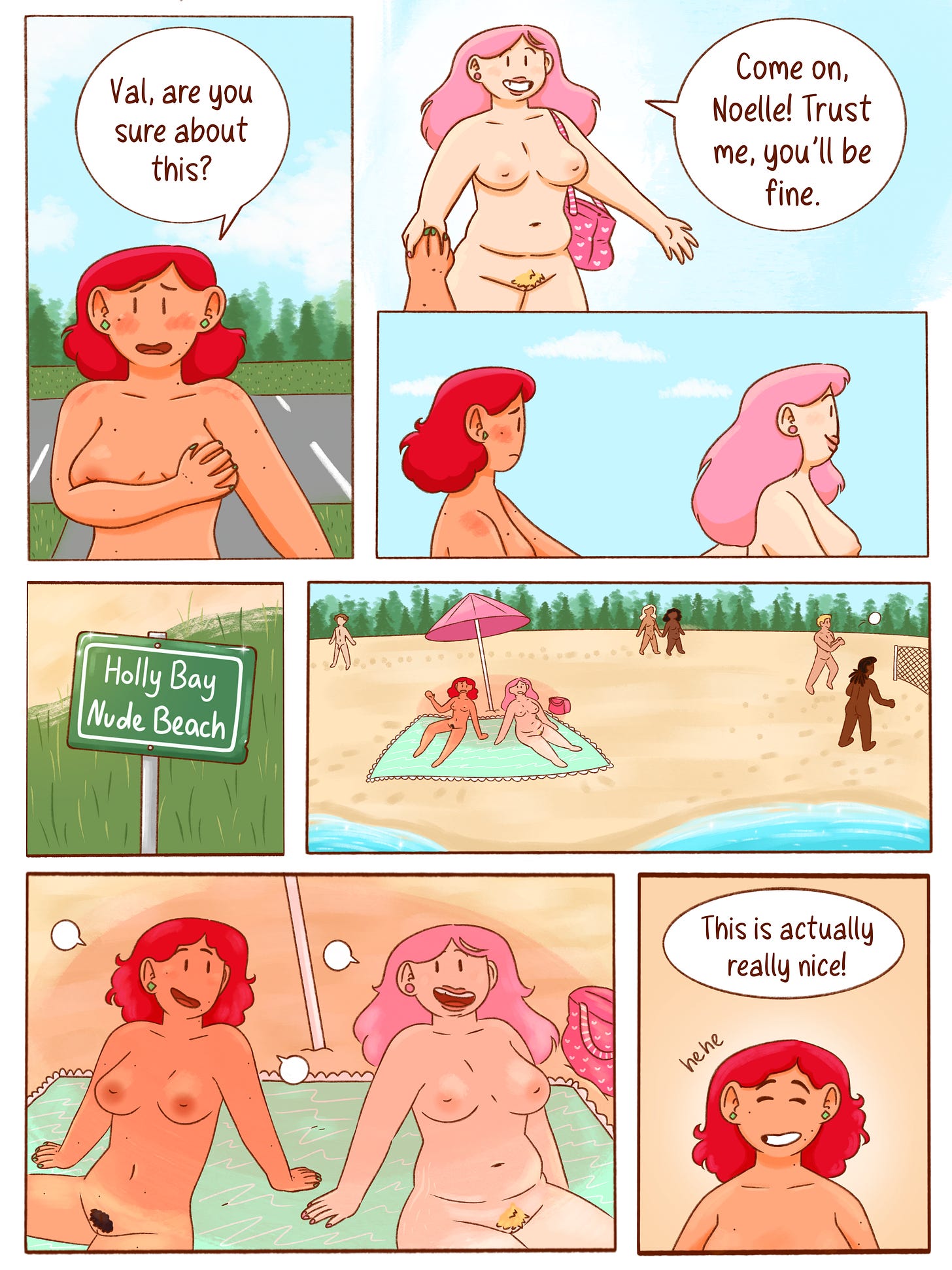 Panel 1: Noelle blushes nervously while covering her chest with one arm. She asks, “Val, are you sure about this?”  Panel 2: Val smiles confidently and reaches out encouragingly. She says, “Come on, Noelle! Trust me, you’ll be fine.”  Panel 3: The two walk side by side outdoors, Noelle looking uncertain while Val smiles ahead.  Panel 4: A roadside sign reads: “Holly Bay Nude Beach.”  Panel 5: A wide shot of the nude beach shows Val and Noelle relaxing nude together on a blanket beneath a pink umbrella near the shoreline. Other nude beachgoers walk, talk, and play in the background.  Panel 6: Val and Noelle sit together on the blanket chatting comfortably and smiling at each other.  Panel 7: Noelle smiles brightly and says, “This is actually really nice!” A small “hehe” is written beside her.