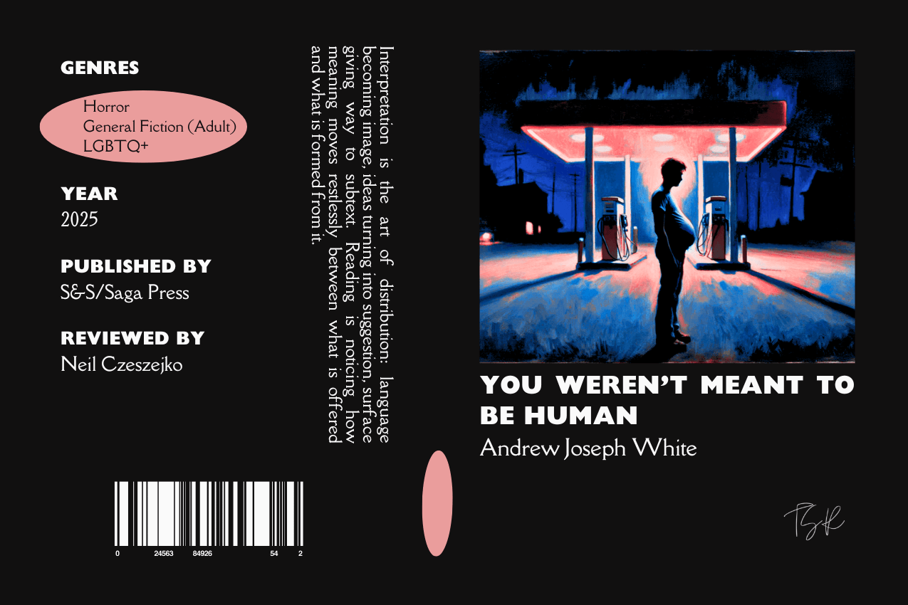 Editorial graphic featuring a stylized book jacket for "You Weren't Meant to be Human" by Andrew Joseph White. The layout depicts the silhouette of a pregnant trans man standing under the glowing red light of a gas station at night. Metadata columns on the left list the genres Horror, General Fiction (Adult), and LGBTQ+, the publisher S&S/Saga Press, and reviewer Neil Czeszejko. All set against a black composition with a column of text about the art of distribution and a barcode at the bottom. Part of the Literary Review series at The Subtext Review.