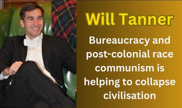 Will Tanner - Bureaucracy and post-colonial race communism is helping to collapse civilisation