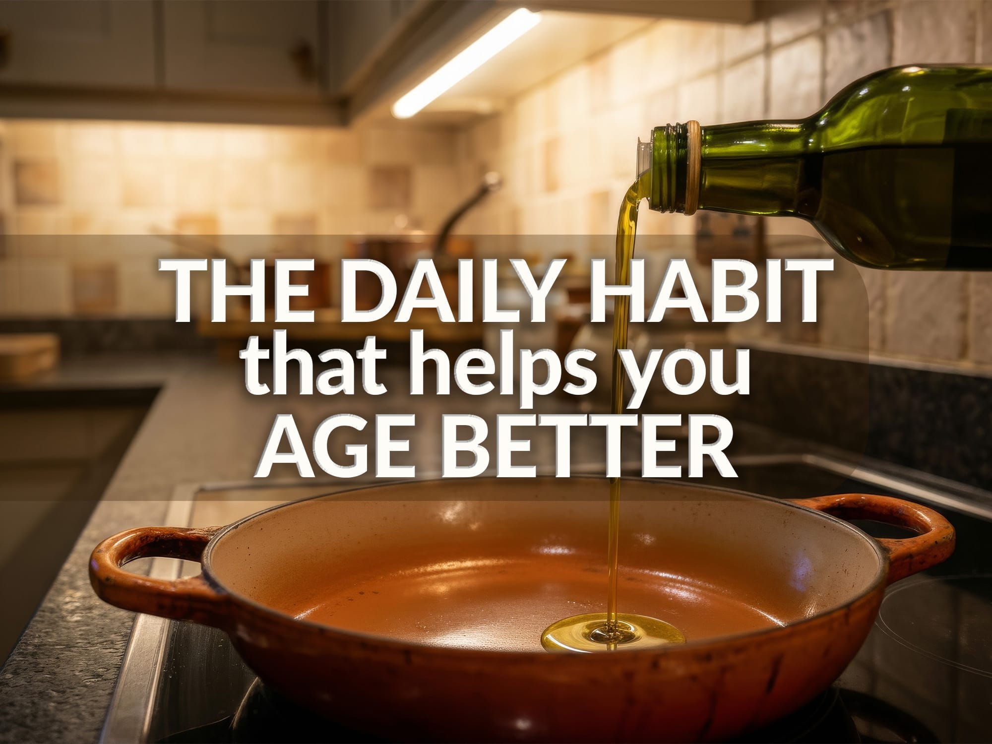 A photograph of olive oil being poured into a cast iron pan on a stovetop. Overlaid text reads, 'The daily habit that helps you age better.'