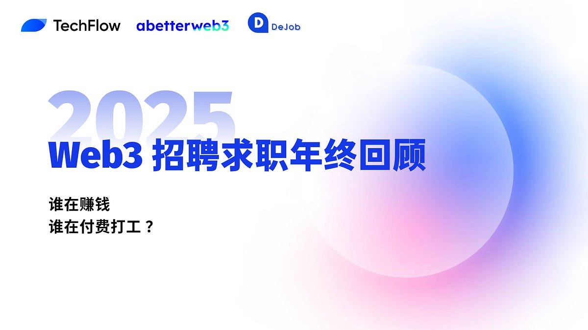 Web3 招聘求职2025 年终回顾：谁在赚钱，谁在付费打工？ - 深潮TechFlow