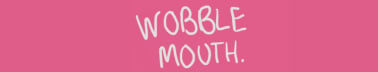 Wobble Mouth