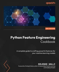 Python Feature Engineering Cookbook - Third Edition Python Feature Engineering Cookbook - Third Edition